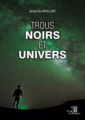 Trous noirs et Univers - Gérard Blanvillain - Éditions les 3 colonnes