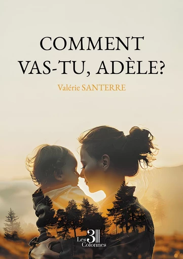 Comment vas-tu, Adèle? - Valérie Santerre - Éditions les 3 colonnes