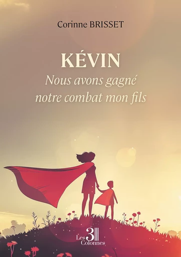 Kévin – Nous avons gagné notre combat mon fils - Corinne Brisset - Éditions les 3 colonnes