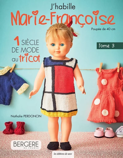 J'habille Marie-Françoise - 1 siècle de mode au tricot - Nathalie Perdoncin - Les Editions de Saxe