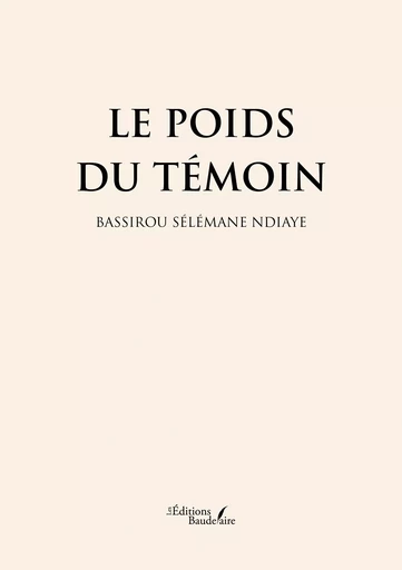 Le poids du témoin - Ndiaye Bassirou Sélémane - Éditions Baudelaire