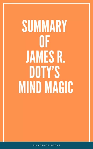 Summary of James R. Doty’s Mind Magic -  Slingshot Books - Slingshot Books