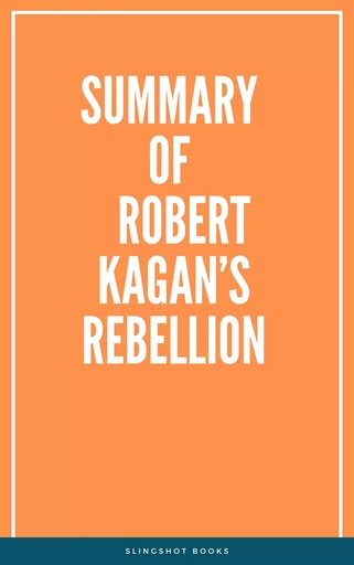 Summary of Robert Kagan’s Rebellion -  Slingshot Books - Slingshot Books