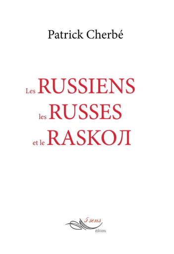 Les russiens, les russes et le raskol - Patrick Cherbé - 5 sens éditions