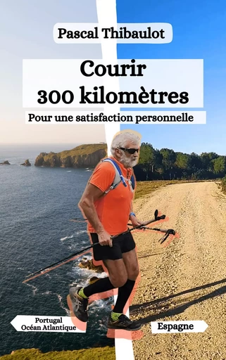 Courir 300 kilomètres - Pascal Thibaulot - Librinova