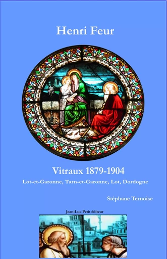 Henri Feur Vitraux 1879-1904 - Stéphane Ternoise - Jean-Luc PETIT Editions