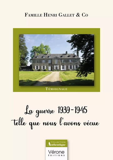 La guerre 1939-1945 telle que nous l'avons vécue - Famille Henri Gallet & Co - Editions Vérone