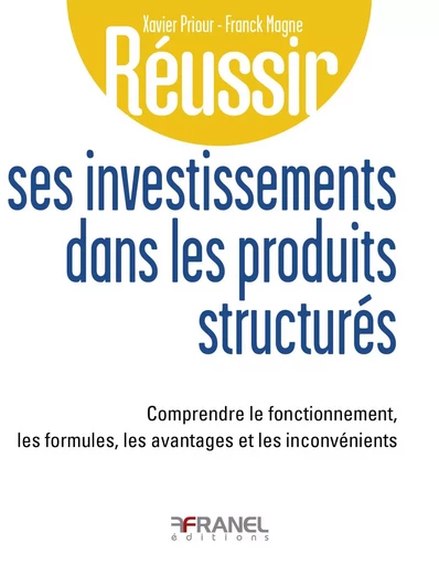 Réussir ses investissements dans les produits structurés - Xavier Priour, Franck Magne - Arnaud Franel Editions