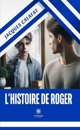 L’histoire de Roger - Jacques Calafat - Le Lys Bleu Éditions