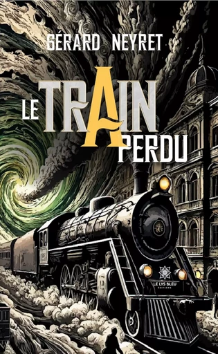 Le train perdu - Gérard Neyret - Le Lys Bleu Éditions