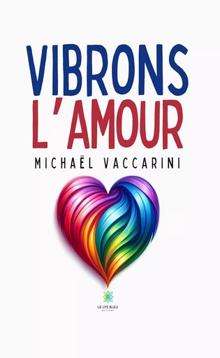 Vibrons l’amour - Michaël VACCARINI - Le Lys Bleu Éditions