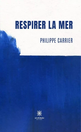 Respirer la mer - Philippe Carrier - Le Lys Bleu Éditions