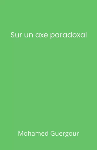 Sur un axe paradoxal - Mohamed Guergour - Librinova