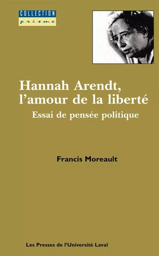 Hannah Arendt, l’amour de la liberté - Francis Moreault - Presses de l'Université Laval