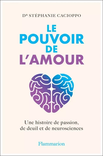 Le Pouvoir de l'amour : Une histoire de passion, de deuil et de neurosciences - Stéphanie Cacioppo - Flammarion