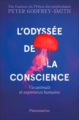 L'Odyssée de la conscience : Vie animale et expérience humaine - Peter Godfrey-Smith - Flammarion