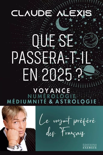 Que se passera-t-il en 2025? - Voyance numérologie médiumnité & astrologie - Claude Alexis - Courrier du livre