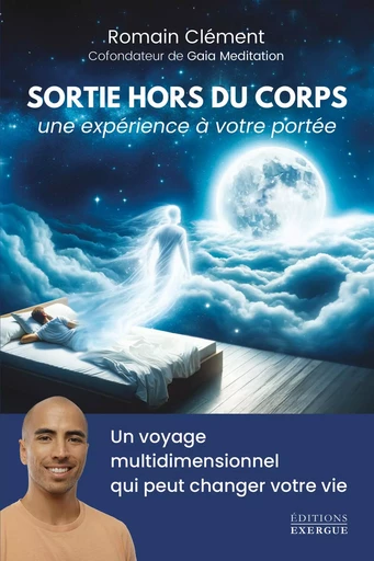 Sortie hors du corps, une expérience à votre portée - Un voyage multidimensionnel qui peut changer - Romain Clément - Courrier du livre