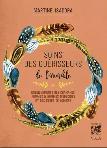 Soins des guérisseurs de l'invisible - Enseignements des chamanes, femmes et hommes médecines et des - Martine Isadora - Tredaniel