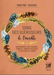 Soins des guérisseurs de l'invisible - Enseignements des chamanes, femmes et hommes médecines et des