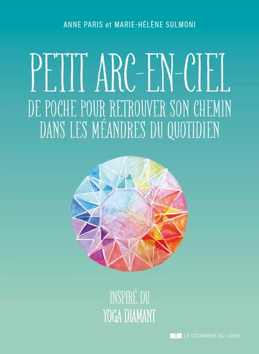 Petit arc-en-ciel de poche pour retrouver son chemin dans les méandres du quotidien - Anne Paris, Marie-Hélène Sulmoni - Courrier du livre