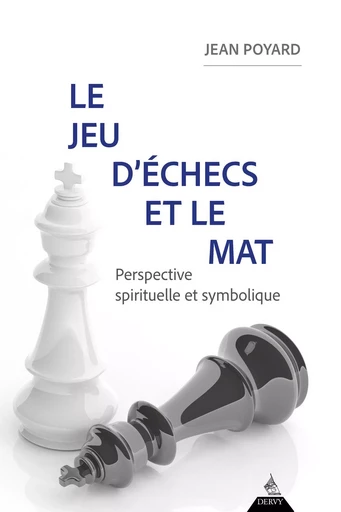 Le jeu d'échecs et le mat - Perspective spirituelle et symbolique - Jean Poyard - Dervy