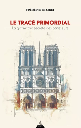 Le Tracé primordial - La géométrie secrète des bâtisseurs - Frédéric Beatrix - Dervy