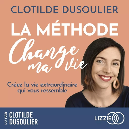 La Méthode CHANGE MA VIE - Créez la vie extraordinaire qui vous ressemble - Clotilde Dusoulier - Univers Poche