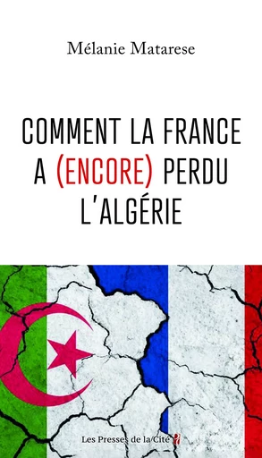 Comment la France a (encore) perdu l'Algérie - Mélanie Matarese - Place des éditeurs