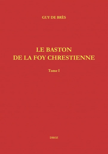 Le Baston de la Foy chrestienne - Wilhelmus H. Th. Moehn, Guy de Brès - Librairie Droz