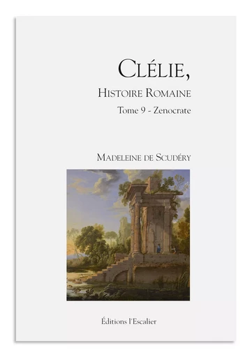 Clélie, histoire romaine - Tome 9 - Zenocrate - Madeleine de Scudéry - Editions l'Escalier