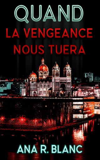 Quand la vengeance nous tuera - Ana R. Blanc - Ana R. Blanc