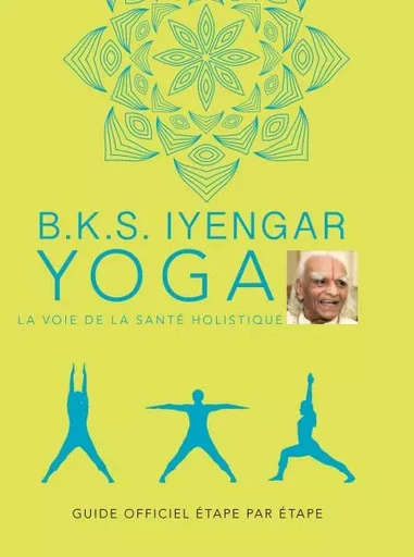 B.K.S. Iyengar. Yoga : La voie de la santé holistique - B.K.S. Iyengar - La Plage