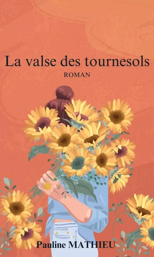 La Valse des tournesols - Pauline Mathieu - Librinova