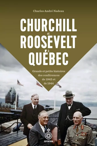 Churchill et Roosevelt à Québec - André Nadeau - Les éditions du Septentrion