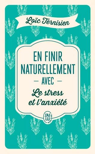 En finir naturellement avec le stress et l’anxiété - Loïc Ternisien - J'ai Lu