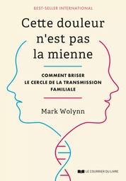 Cette douleur n'est pas la mienne - Comment briser le cercle de la transmission familiale