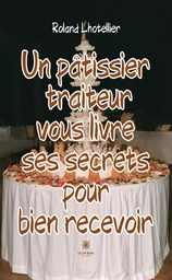 Un pâtissier traiteur vous livre ses secrets pour bien recevoir