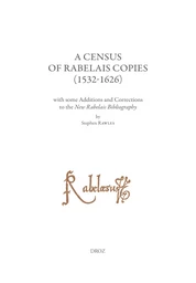 A Census of Rabelais Copies (1532-1626) with some Additions and Corrections to the New Rabelais Bibliography