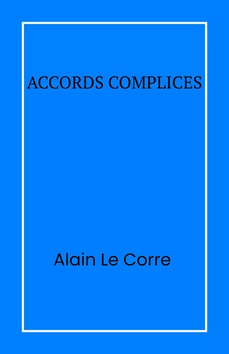 Accords complices - Alain Le Corre - Librinova