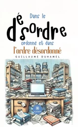 Dans le désordre ordonné et dans l’ordre désordonné