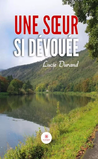 Une sœur si dévouée - Lucie Durand - Le Lys Bleu Éditions