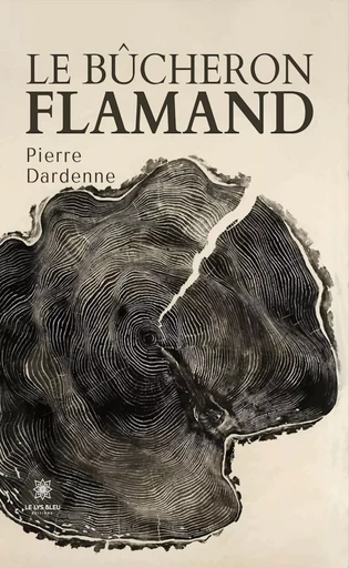 Le bûcheron flamand - Pierre Dardenne - Le Lys Bleu Éditions