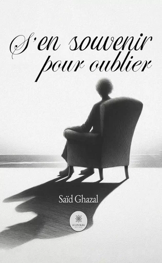 S’en souvenir pour oublier - Saïd Ghazal - Le Lys Bleu Éditions