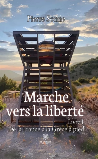 Marche vers la liberté - Livre 1 - Pierre Sonne - Le Lys Bleu Éditions