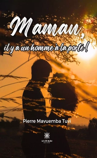 Maman, il y a un homme à la porte ! - Mavuemba Tuvi Pierre - Le Lys Bleu Éditions