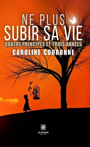 Ne plus subir sa vie - Caroline Couronne - Le Lys Bleu Éditions