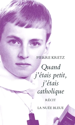 Quand j'étais petit, j'étais catholique - Pierre Kretz - La Nuée bleue