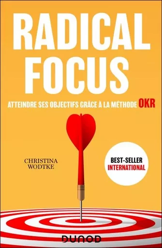 Radical Focus - Atteindre ses objectifs grâce à la méthode OKR - Christina Wodtke - Dunod