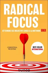 Radical Focus - Atteindre ses objectifs grâce à la méthode OKR